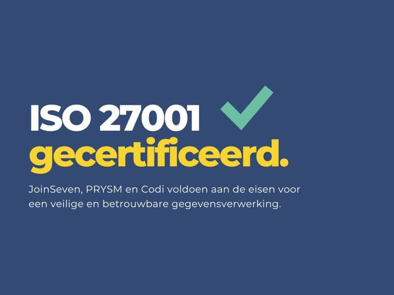 ISO 27001 gecertificeerd. JoinSeven, PRYSM en Codi voldoen aan de eisen voor een veilige en betrouwbare gegevensverwerking.